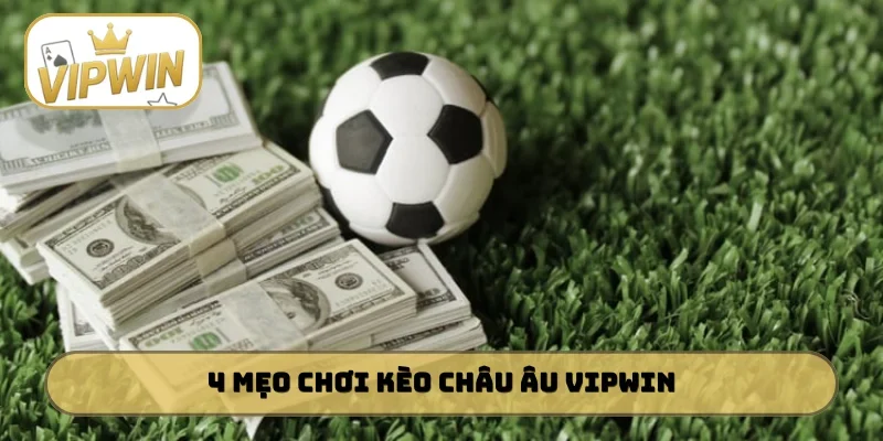 4 mẹo chơi kèo châu âu VIPWIN như cao thủ