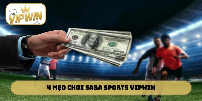 4 mẹo chơi Saba Sports VIPWIN đỉnh của chóp
