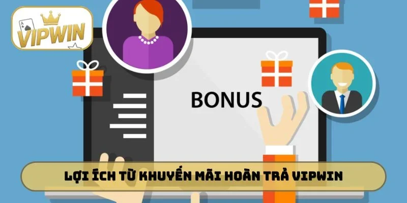Lợi ích từ khuyến mãi hoàn trả VIPWIN